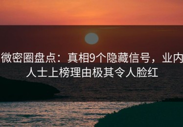 微密圈盘点：真相9个隐藏信号，业内人士上榜理由极其令人脸红